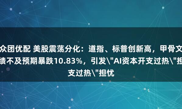 众团优配 美股震荡分化：道指、标普创新高，甲骨文业绩不及预期暴跌10.83%，引发＂AI资本开支过热＂担忧
