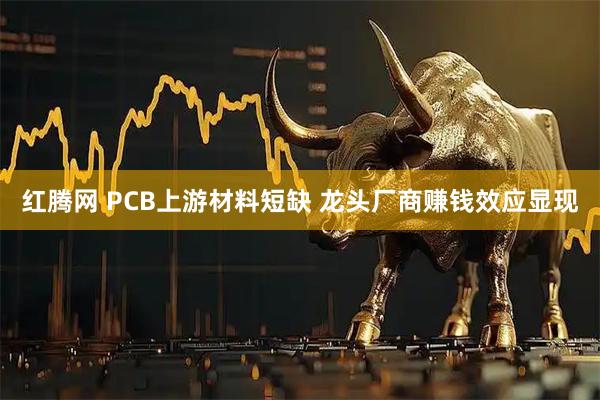 红腾网 PCB上游材料短缺 龙头厂商赚钱效应显现